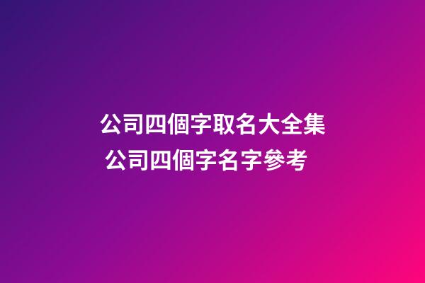 公司四個字取名大全集 公司四個字名字參考-第1張-公司起名-玄機派